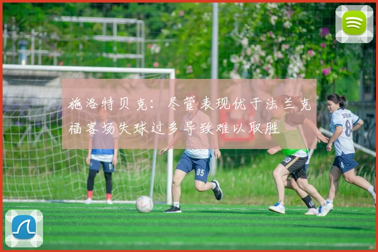 施洛特贝克：尽管表现优于法兰克福客场失球过多导致难以取胜