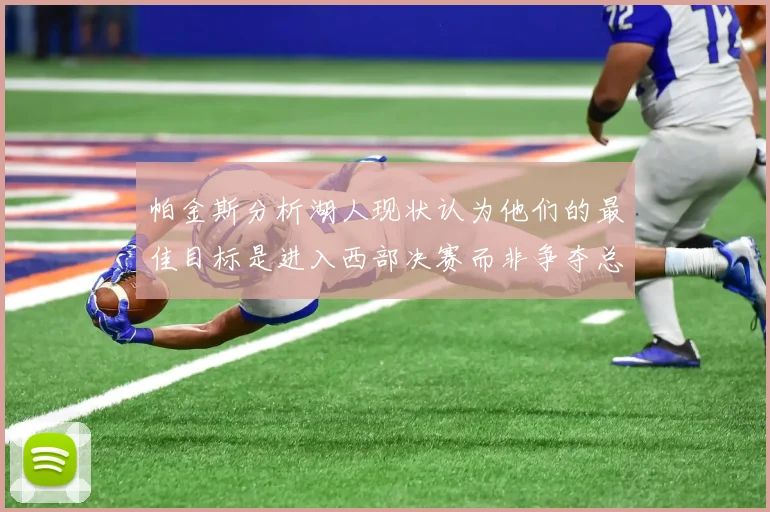 帕金斯分析湖人现状认为他们的最佳目标是进入西部决赛而非争夺总冠军