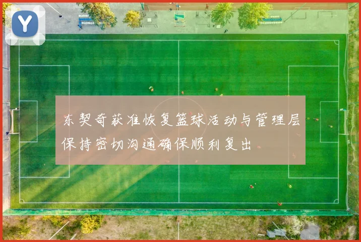 东契奇获准恢复篮球活动与管理层保持密切沟通确保顺利复出