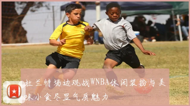 杜兰特场边观战WNBA休闲装扮与美味小食尽显气质魅力