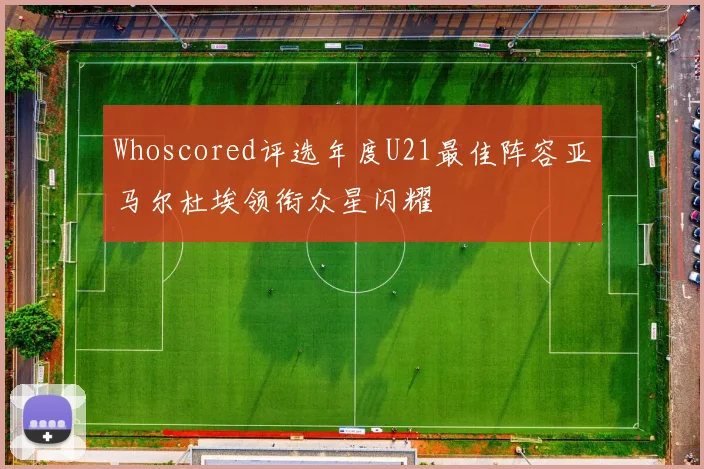 Whoscored评选年度U21最佳阵容亚马尔杜埃领衔众星闪耀